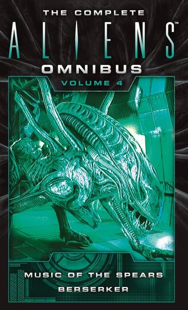The Complete Aliens Omnibus: Volume Four: Music of the Spears & Berserker