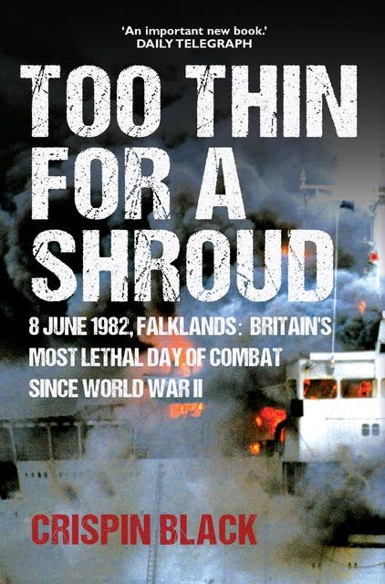 Too Thin for a Shroud: The Last Untold Story of the Falklands War