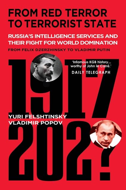 From Red Terror to Terrorist State: Russia's Secret Service and Its Fight for World Domination: from Felix Dzerzhinsky to Vladimir Putin