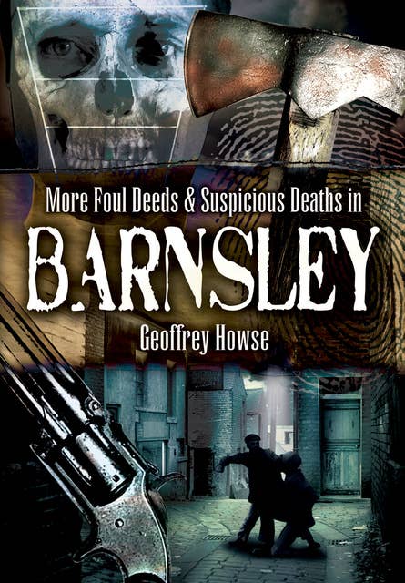 More Foul Deeds & Suspicious Deaths in Barnsley