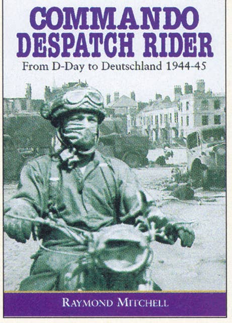 Commando Despatch Rider: From D-Day to Deutschland, 1944–45