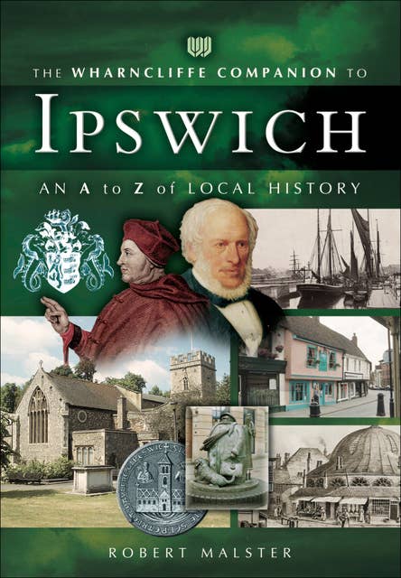 The Wharncliffe Companion to Ipswich: An A to Z of Local History