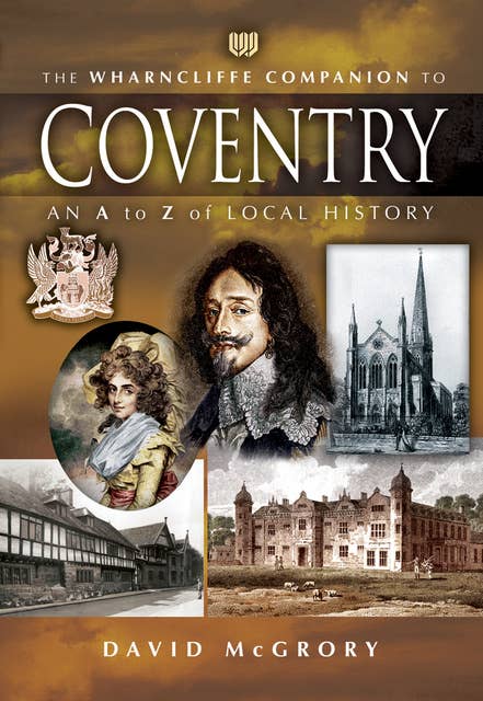 The Wharncliffe Companion to Coventry: An A to Z of Local History