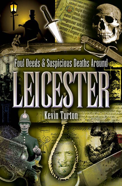 Foul Deeds & Suspicious Deaths Around Leicester