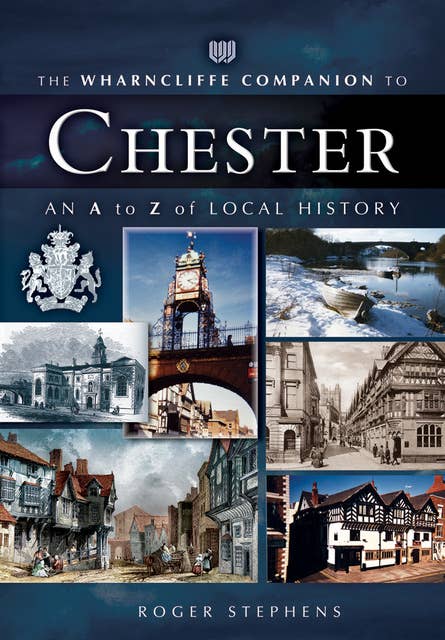 The Wharncliffe Companion to Chester: An A to Z of Local History
