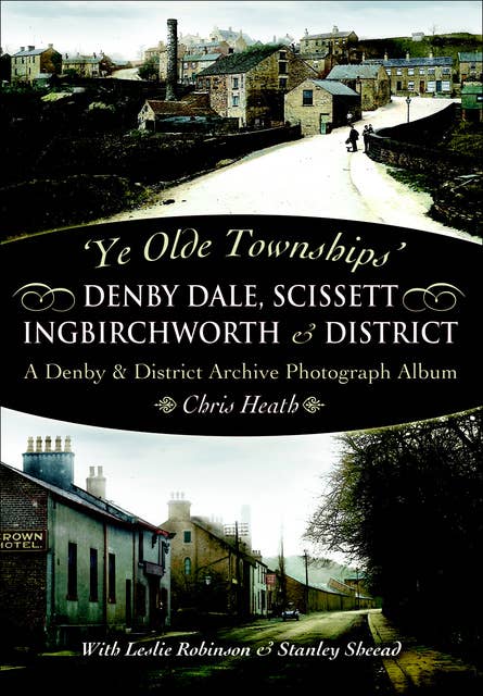 Denby Dale, Scissett, Ingbirchworth & District: A Denby & District Archive Photography Album