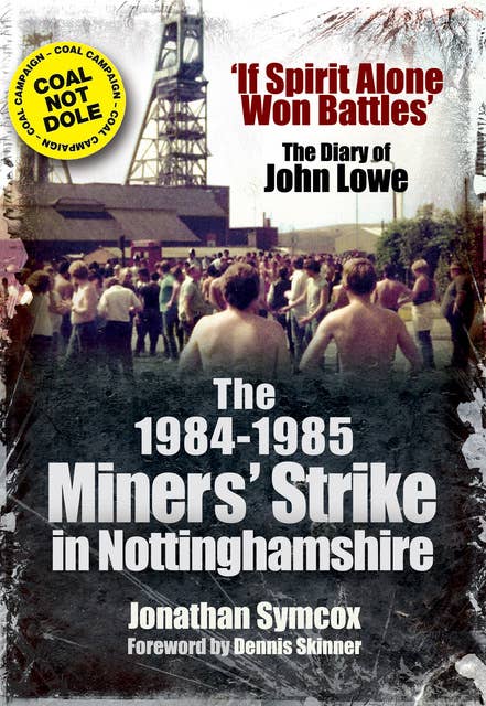 The 1984–1985 Miners' Strike in Nottinghamshire: If Spirit Alone Won Battles: The Diary of John Lowe