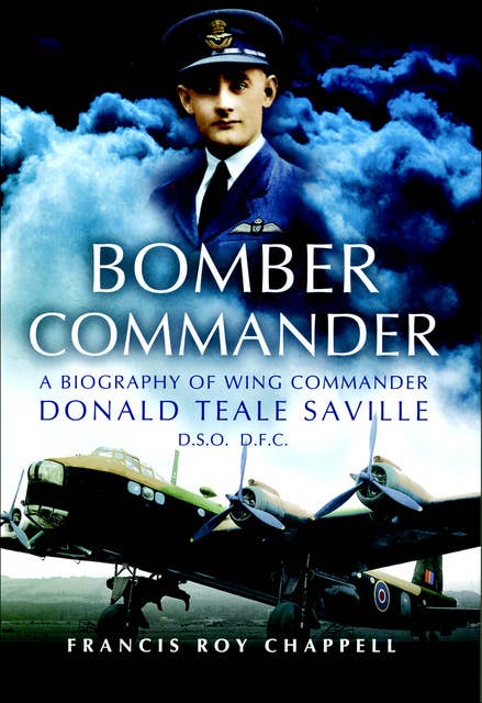 Bomber Commander: A Biography of Wing Commander Donald Teale Saville DSO, DFC