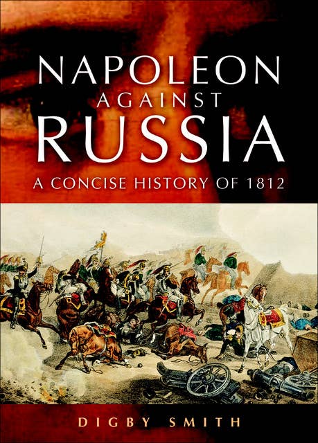 Napoleon Against Russia: A Concise History of 1812
