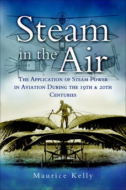Steam in the Air: The Application of Steam Power in Aviation During the 19th & 20th Centuries
