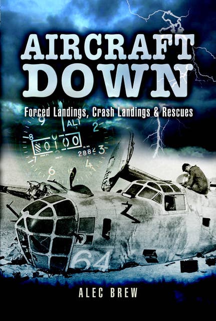 Aircraft Down: Forced Landings, Crash Landings and Rescues