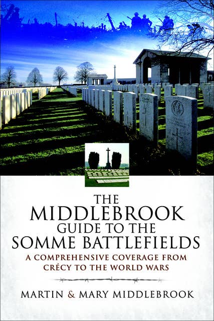The Middlebrook Guide to the Somme Battlefields: A Comprehensive Coverage from Crécy to the World Wars