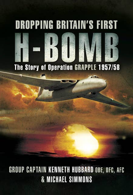 Dropping Britain's First H-Bomb: The Story of Operation GRAPPLE, 1957/58
