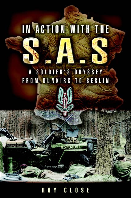 In Action with the S.A.S: A Soldiers Odyssey from Dunkirk to Berlin
