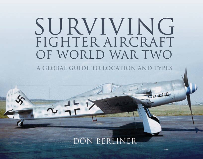 Surviving Fighter Aircraft of World War Two: A Global Guide to Location and Types