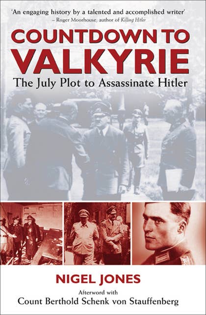 Countdown to Valkyrie: The July Plot to Assassinate Hitler: The July Plot to Assasinate Hitler