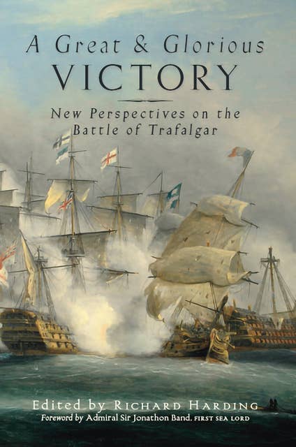 A Great and Glorious Victory: New Perspectives on the Battle of Trafalgar