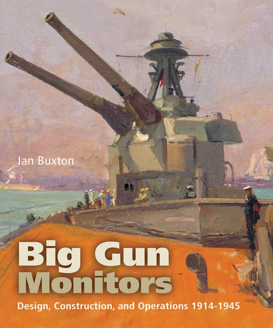 Big Gun Monitors: Design, Construction, and Operations 1914-1945