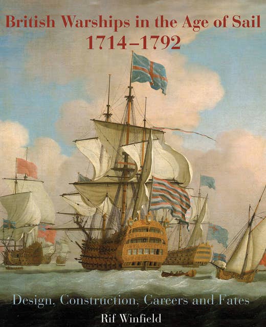 British Warships in the Age of Sail, 1714–1792: Design, Construction, Careers and Fates