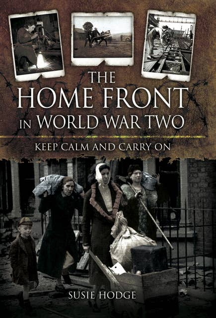 The Home Front in World War Two: Keep Calm and Carry On