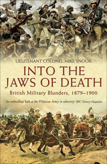 Into the Jaws of Death: British Military Blunders, 1879–1900