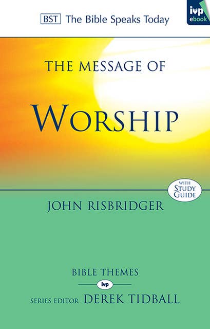 The Message of Worship: Celebrating The Glory of God In The Whole of Life