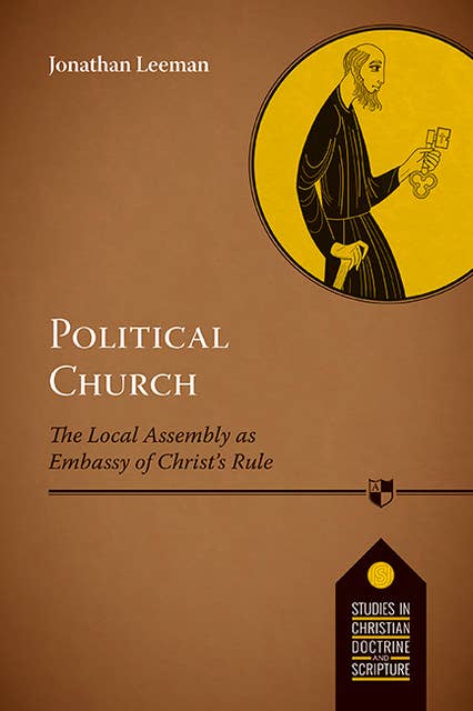 Political Church: The Local Church As Embassy Of Christ's Rule