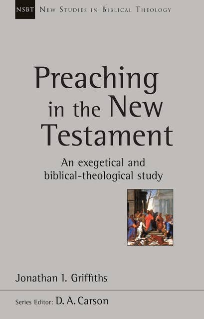 Preaching in the New Testament: An Exegetical And Biblical-Theological Study