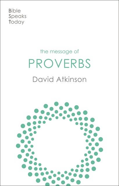 The Message of Proverbs: Wisdom For Life