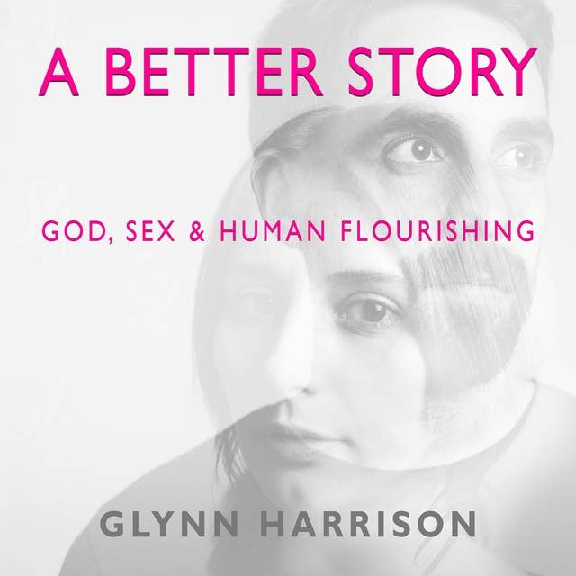 A Better Story: God, Sex And Human Flourishing