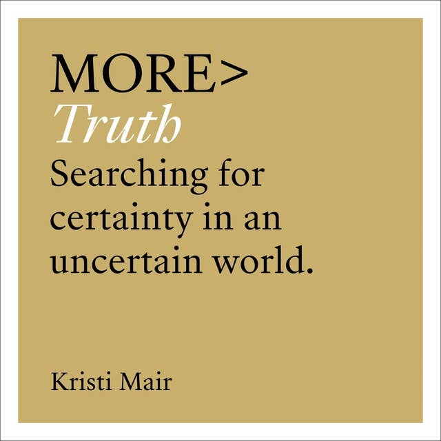 more TRUTH: Searching for Certainty in an Uncertain World