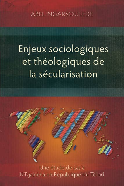 Enjeux sociologiques et théologiques de la sécularisation: Une étude de cas à N’Djaména en République du Tchad
