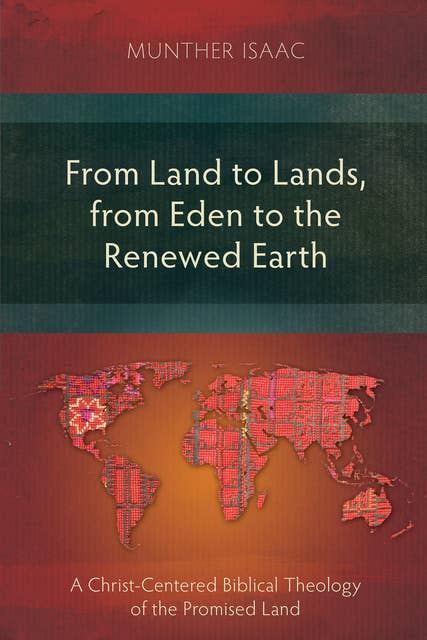 From Land to Lands, from Eden to the Renewed Earth: A Christ-Centred Biblical Theology of the Promised Land