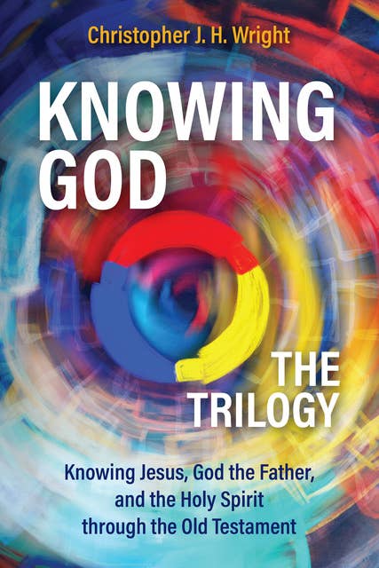 Knowing God – The Trilogy: Knowing Jesus, God the Father, and the Holy Spirit Through the Old Testament