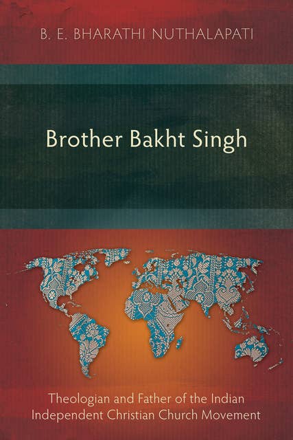 Brother Bakht Singh: Theologian and Father of the Indian Independent Christian Church Movement