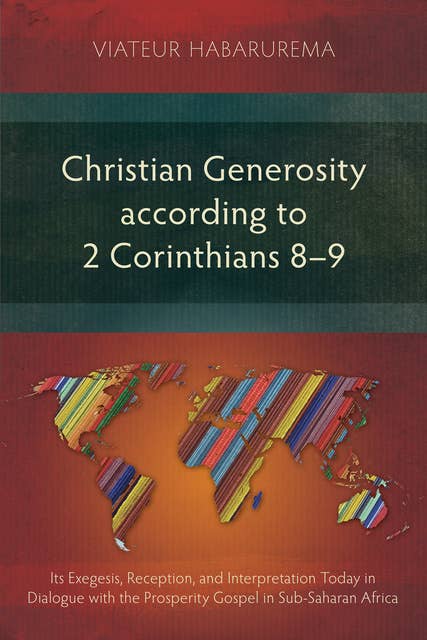 Christian Generosity according to 2 Corinthians 8–9: Its Exegesis, Reception, and Interpretation Today in Dialogue with the Prosperity Gospel in Sub-Saharan Africa