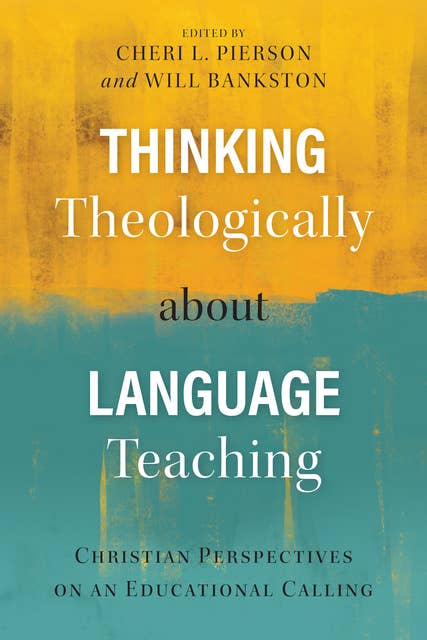 Thinking Theologically about Language Teaching: Christian Perspectives on an Educational Calling