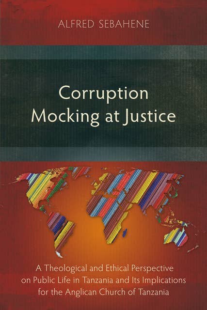 Corruption Mocking at Justice: A Theological and Ethical Perspective on Public Life in Tanzania and Its Implications for the Anglican Church of Tanzania