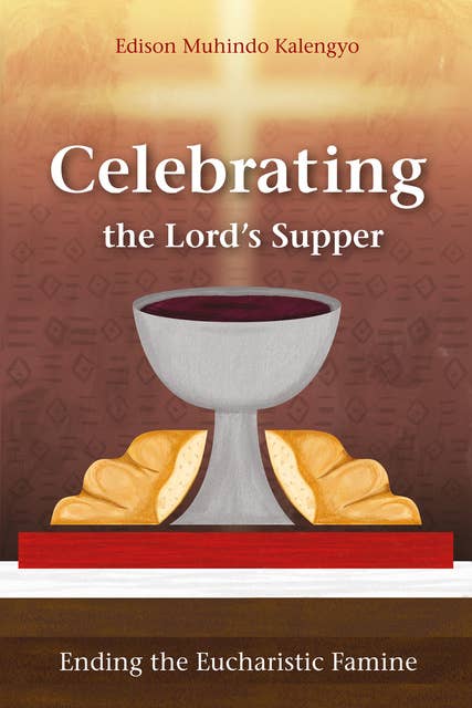Celebrating the Lord’s Supper: Ending the Eucharistic Famine