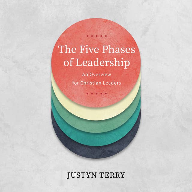 The Five Phases of Leadership: An Overview for Christian Leaders, Revised and Expanded Edition