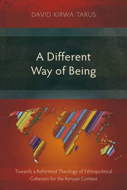 A Different Way of Being: Towards a Reformed Theology of Ethnopolitical Cohesion for the Kenyan Context