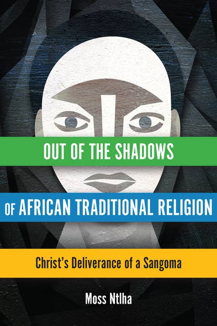 Out of the Shadows of African Traditional Religion: Christ’s Deliverance of a Sangoma