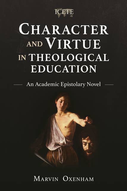 Character and Virtue in Theological Education: An Academic Epistolary Novel