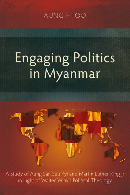 Engaging Politics in Myanmar: A Study of Aung San Suu Kyi and Martin Luther King Jr in Light of Walter Wink’s Political Theology