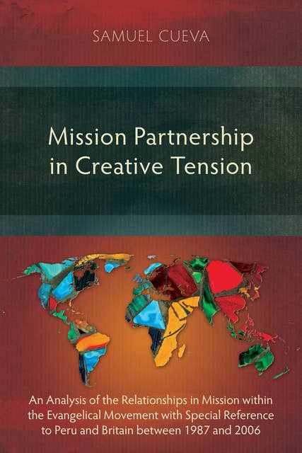 Mission Partnership in Creative Tension: An Analysis of Relationships within the Evangelical Missions Movement with Special Reference to Peru and Britain from 1987-2006
