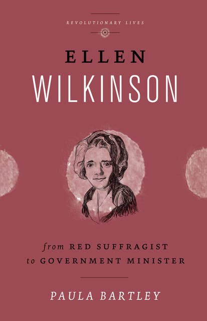 Ellen Wilkinson: From Red Suffragist to Government Minister