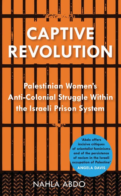 Captive Revolution: Palestinian Women's Anti-Colonial Struggle within the Israeli Prison System