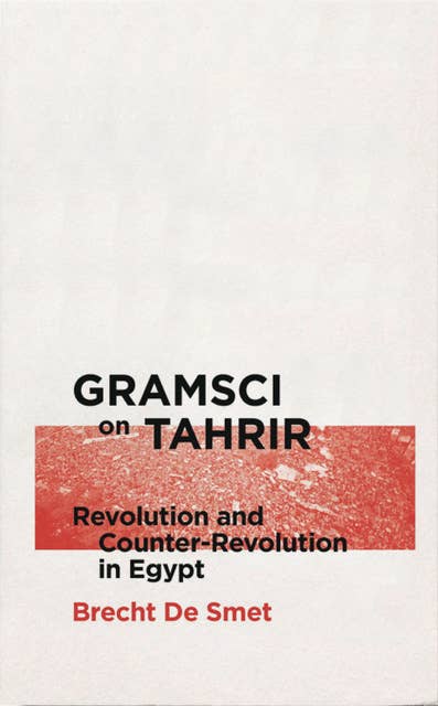 Gramsci on Tahrir: Revolution and Counter-Revolution in Egypt