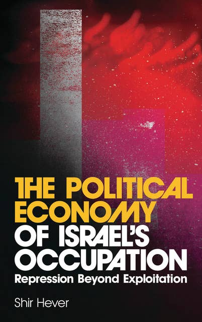 Cover for The Political Economy of Israel's Occupation: Repression Beyond Exploitation