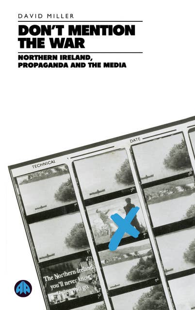 Don't Mention the War: Northern Ireland, Propaganda and the Media